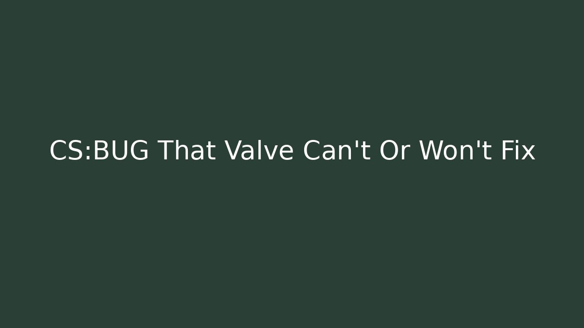 CS:BUG That Valve Can't Or Won't Fix - Critter Realm