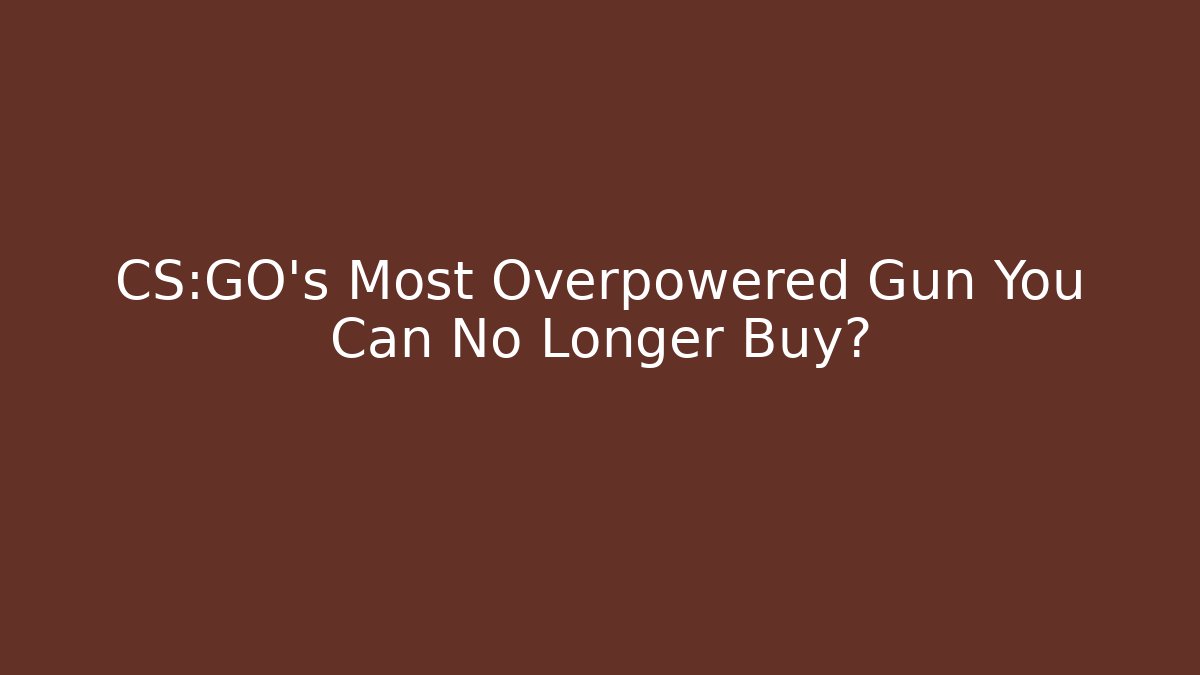 CS:GO’s Most Overpowered Gun You Can No Longer Buy?
