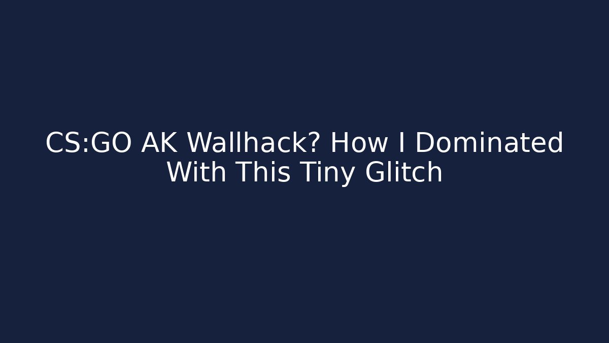 CS:GO AK Wallhack? How I Dominated With This Tiny Glitch