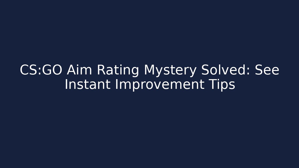 CS:GO Aim Rating Mystery Solved: See Instant Improvement Tips