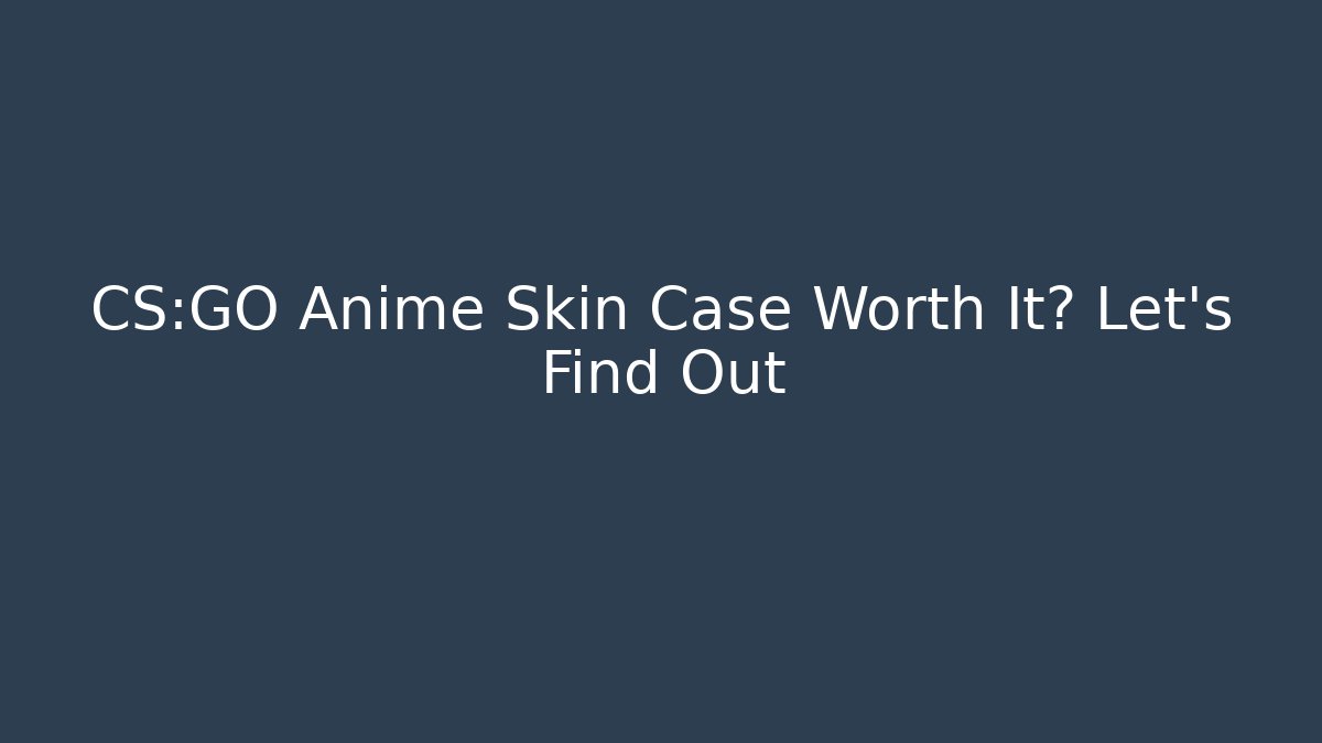 CS:GO Anime Skin Case Worth It? Let's Find Out