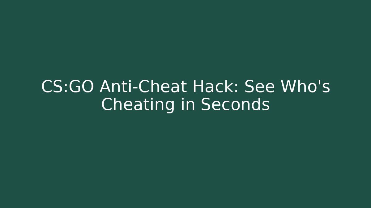 CS:GO Anti-Cheat Hack: See Who’s Cheating in Seconds - Critter Realm