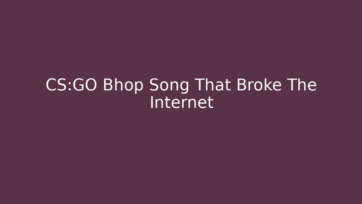 CS:GO Bhop Song That Broke The Internet