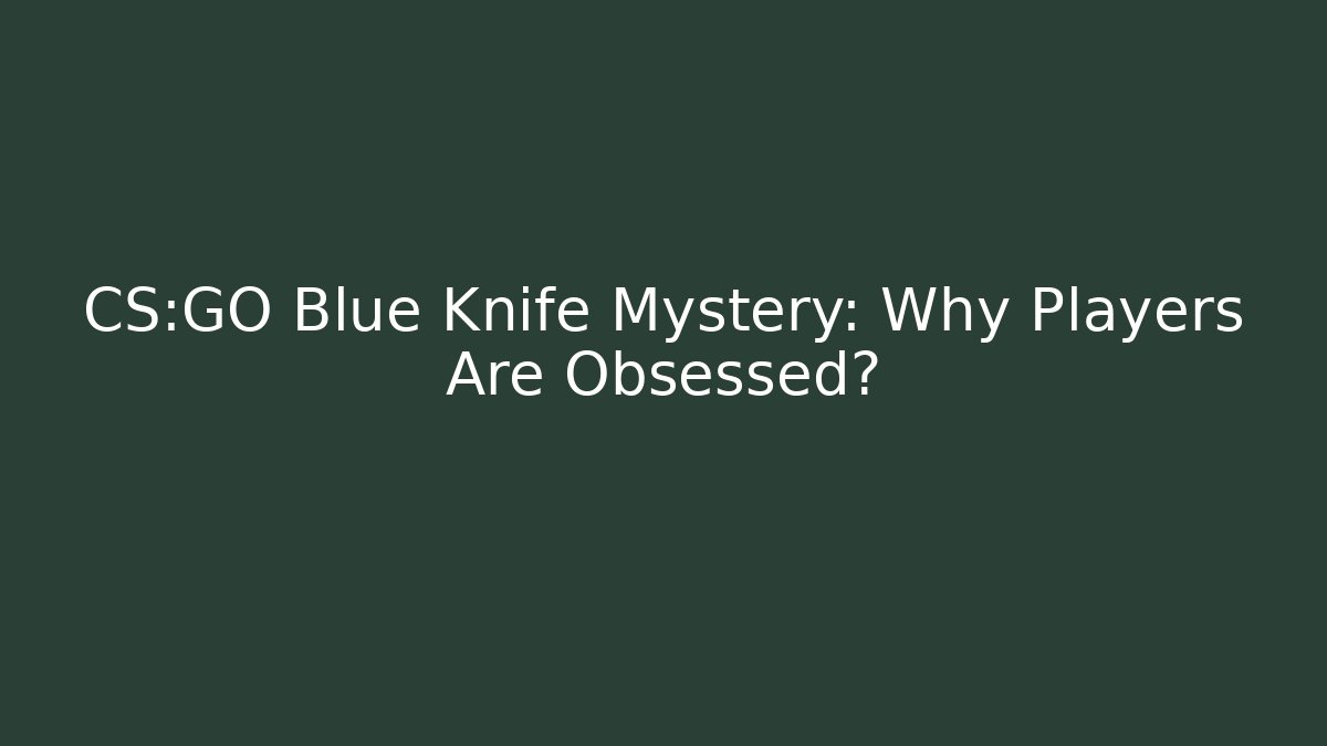 CS:GO Blue Knife Mystery: Why Players Are Obsessed?