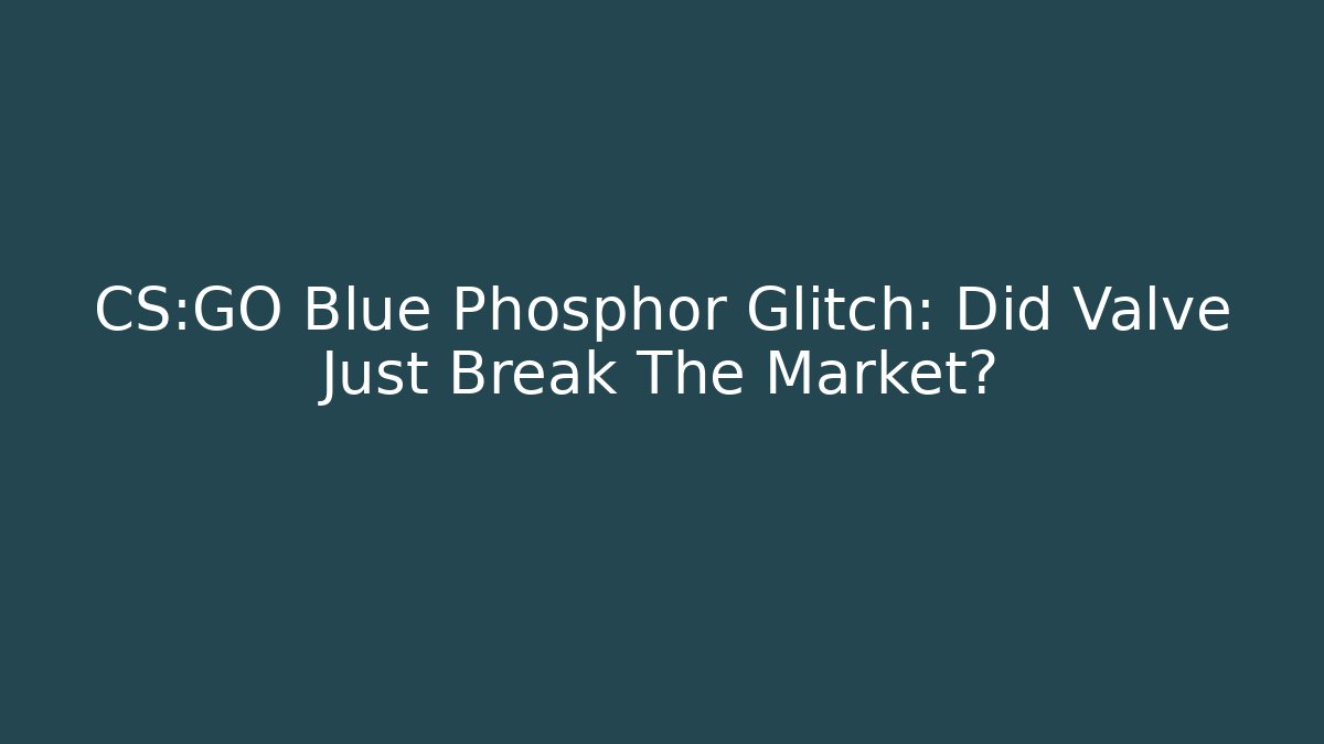 CS:GO Blue Phosphor Glitch: Did Valve Just Break The Market?