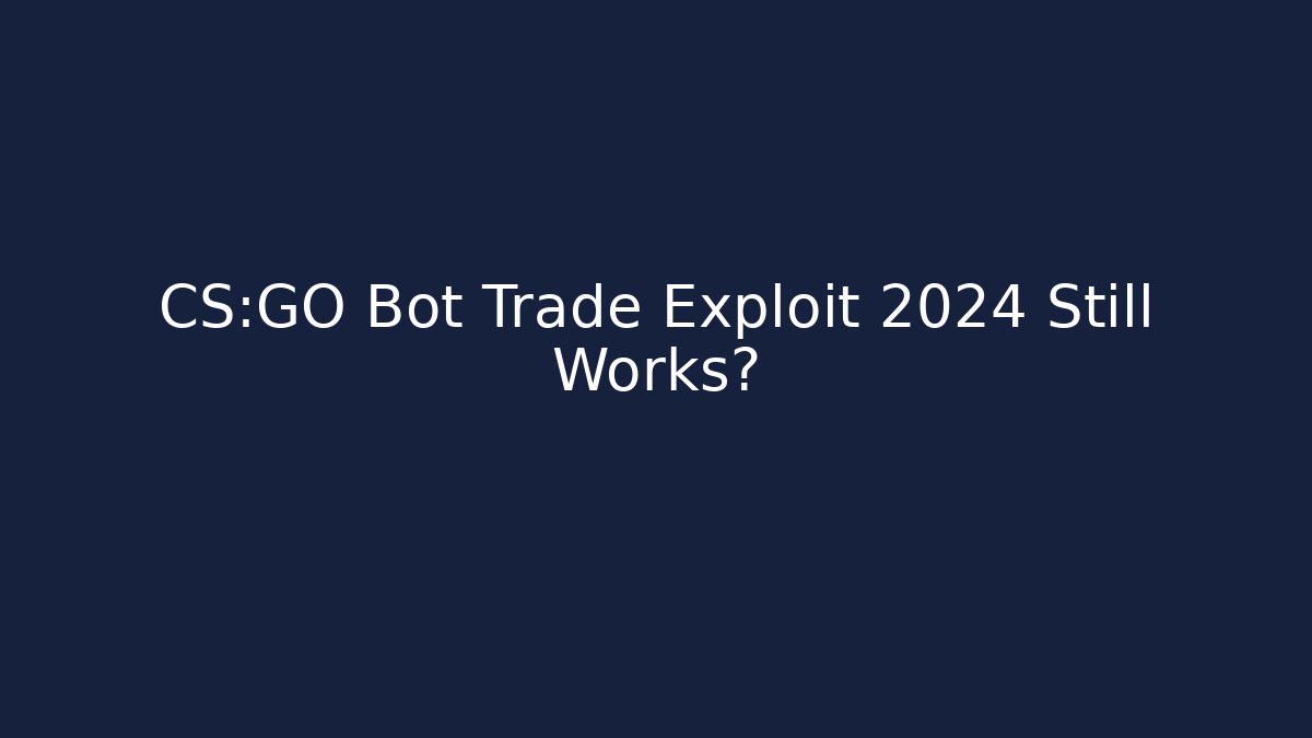 CS:GO Bot Trade Exploit 2024 Still Works?