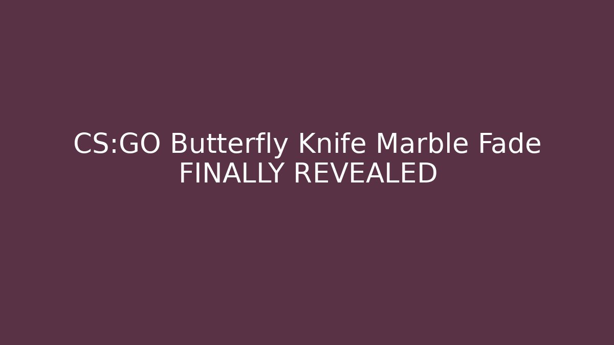 CS:GO Butterfly Knife Marble Fade FINALLY REVEALED