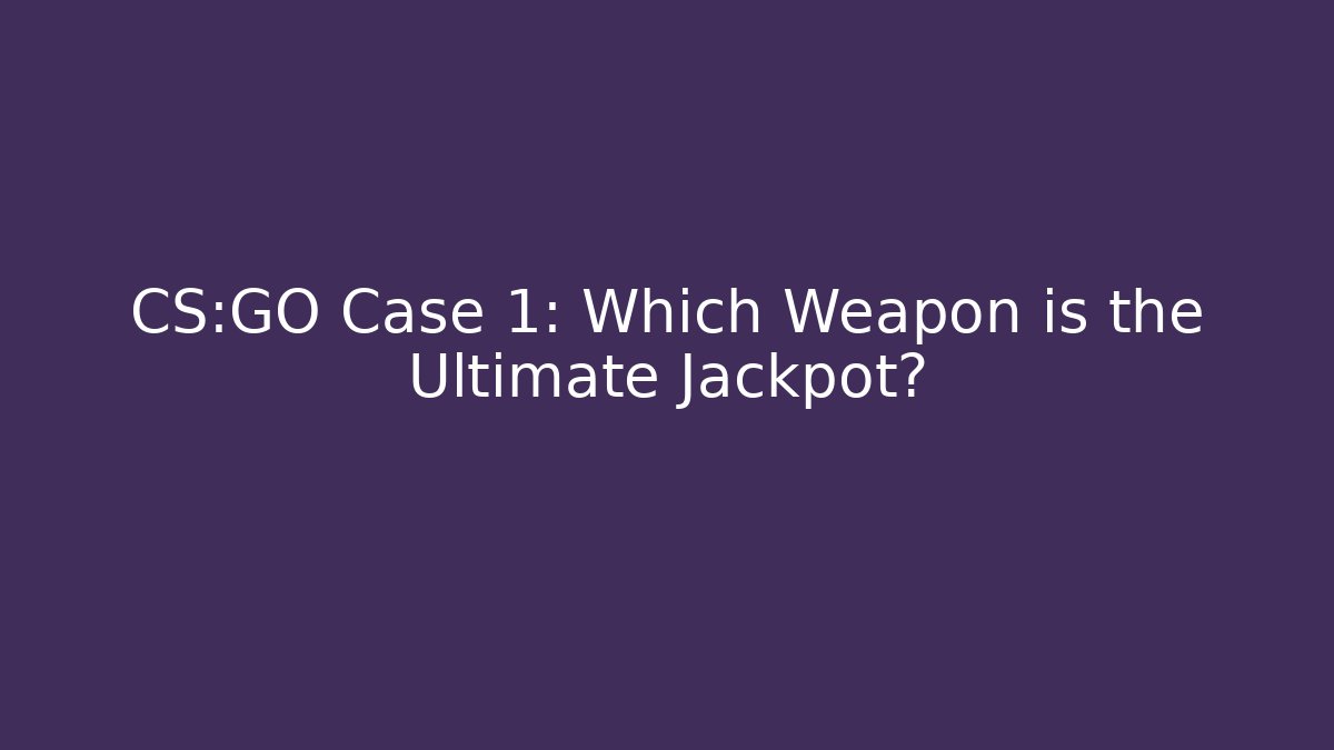 CS:GO Case 1: Which Weapon is the Ultimate Jackpot?