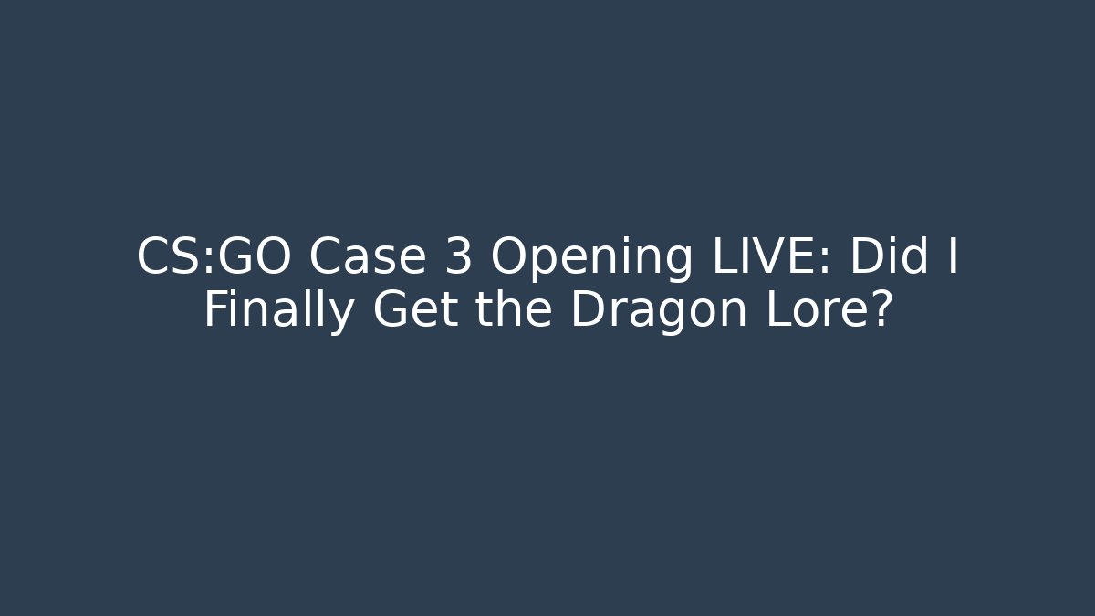 CS:GO Case 3 Opening LIVE: Did I Finally Get the Dragon Lore?