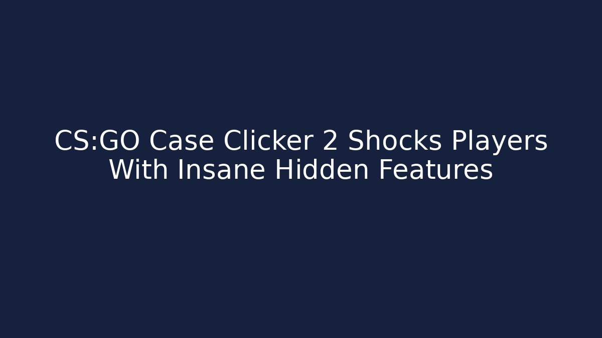 CS:GO Case Clicker 2 Shocks Players With Insane Hidden Features