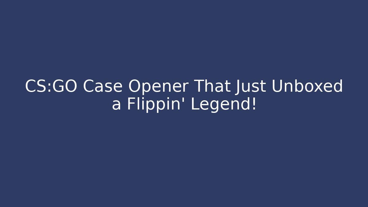 CS:GO Case Opener That Just Unboxed a Flippin' Legend!