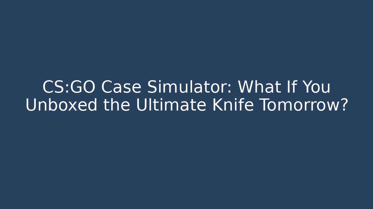 CS:GO Case Simulator: What If You Unboxed the Ultimate Knife Tomorrow? - Critter Realm