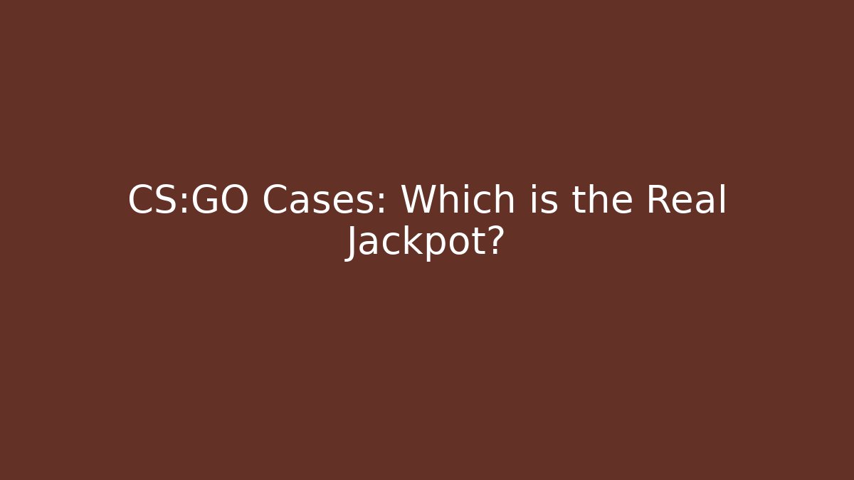 CS:GO Cases: Which is the Real Jackpot?
