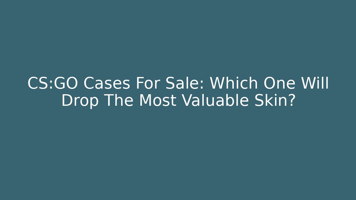 CS:GO Cases For Sale: Which One Will Drop The Most Valuable Skin? - Critter Realm
