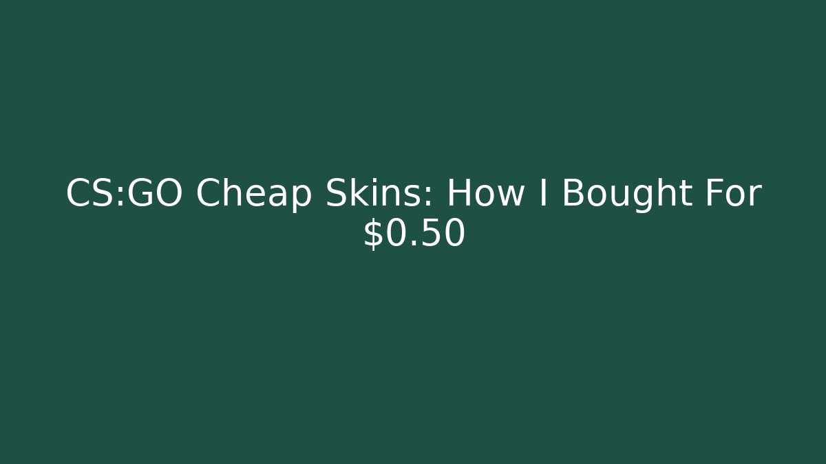 CS:GO Cheap Skins: How I Bought For $0.50
