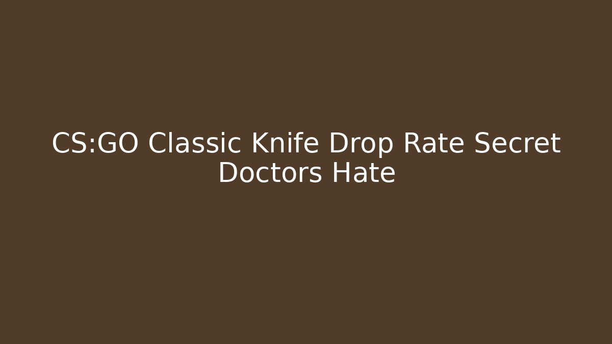 CS:GO Classic Knife Drop Rate Secret Doctors Hate