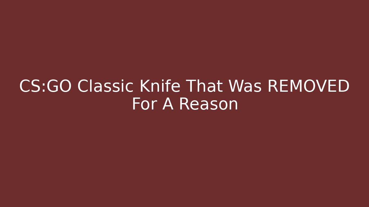 CS:GO Classic Knife That Was REMOVED For A Reason