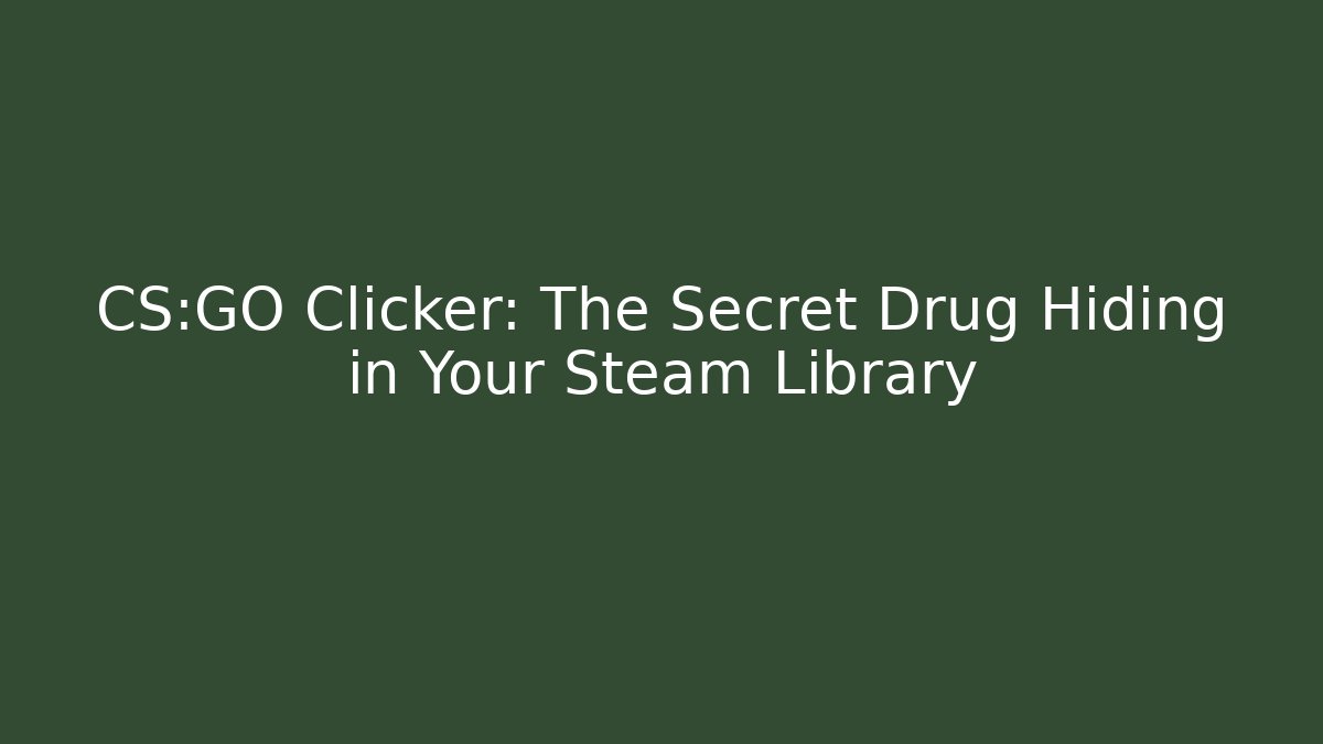 CS:GO Clicker: The Secret Drug Hiding in Your Steam Library