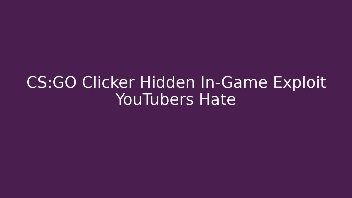 CS:GO Clicker Hidden In-Game Exploit YouTubers Hate