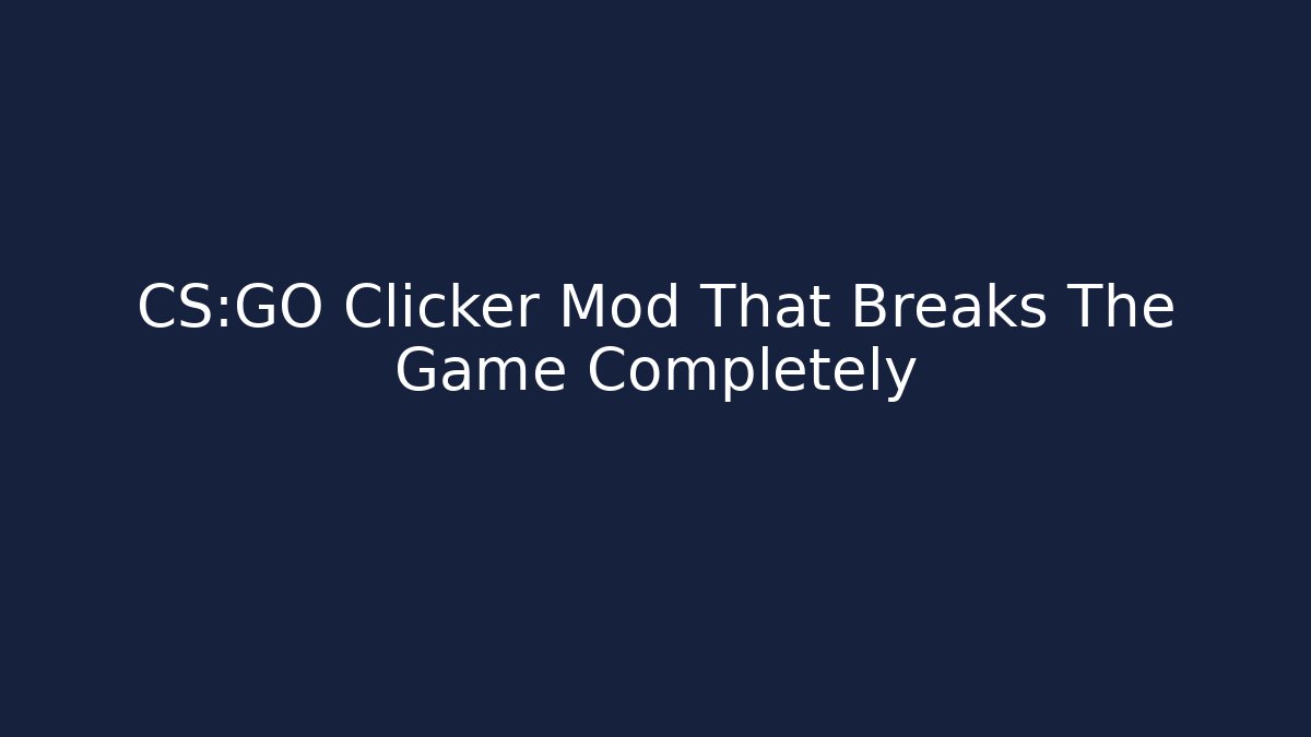CS:GO Clicker Mod That Breaks The Game Completely