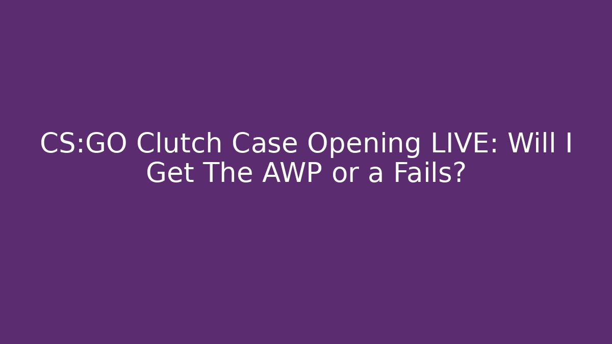 CS:GO Clutch Case Opening LIVE: Will I Get The AWP or a Fails?