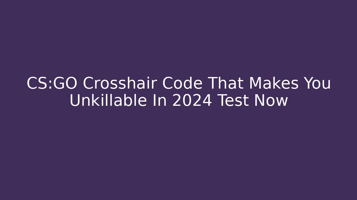 CS:GO Crosshair Code That Makes You Unkillable In 2024 Test Now - Critter Realm