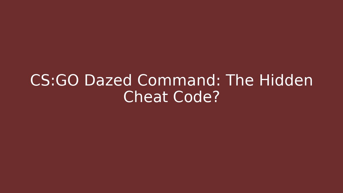 CS:GO Dazed Command: The Hidden Cheat Code?