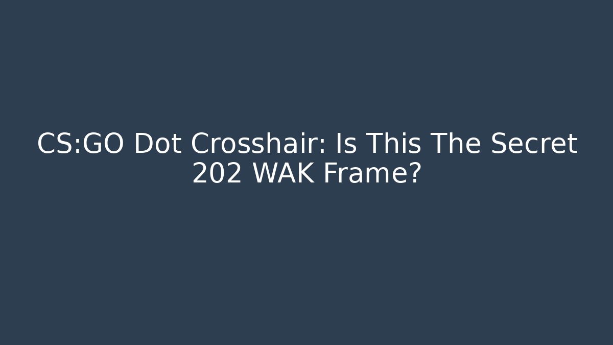 CS:GO Dot Crosshair: Is This The Secret 202 WAK Frame?
