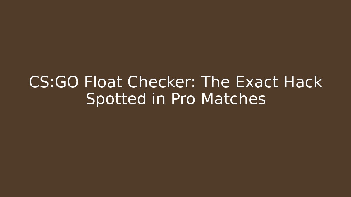 CS:GO Float Checker: The Exact Hack Spotted in Pro Matches - Critter Realm
