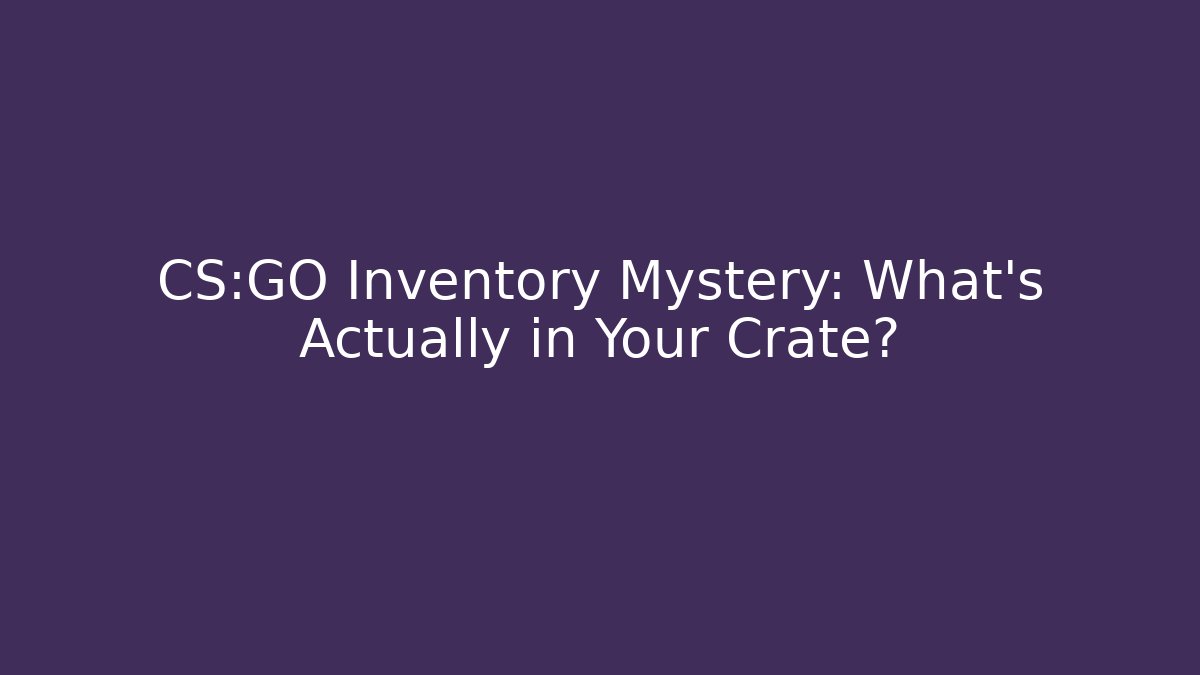 CS:GO Inventory Mystery: What’s Actually in Your Crate?