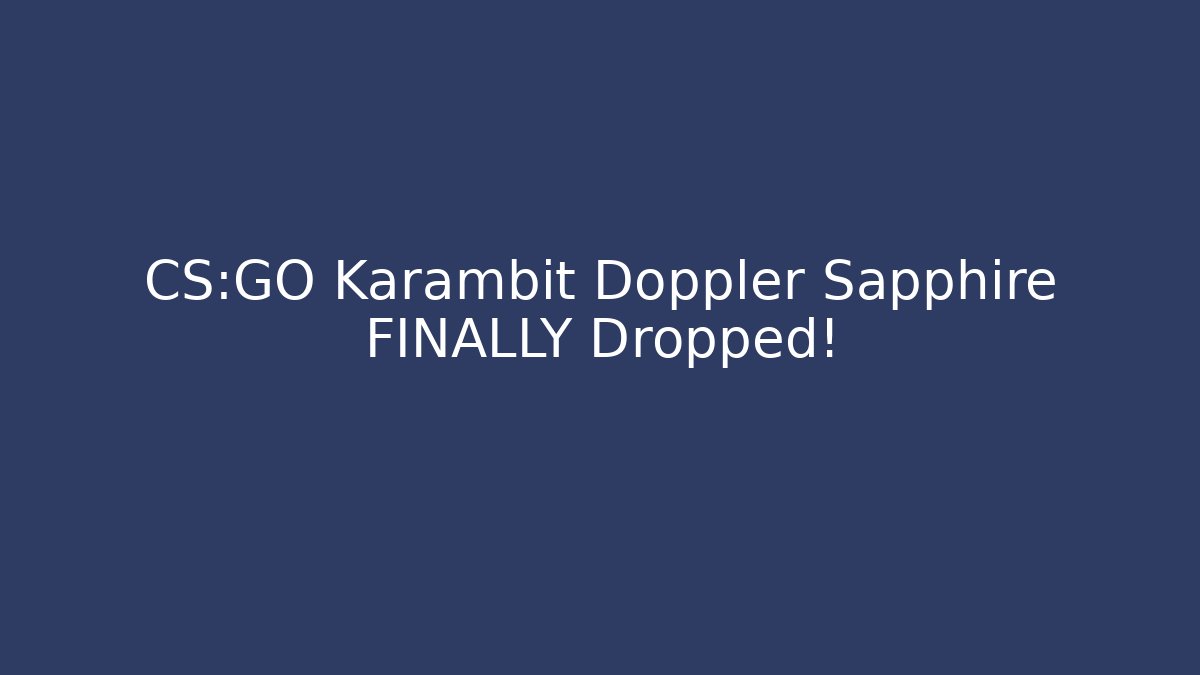 CS:GO Karambit Doppler Sapphire FINALLY Dropped!