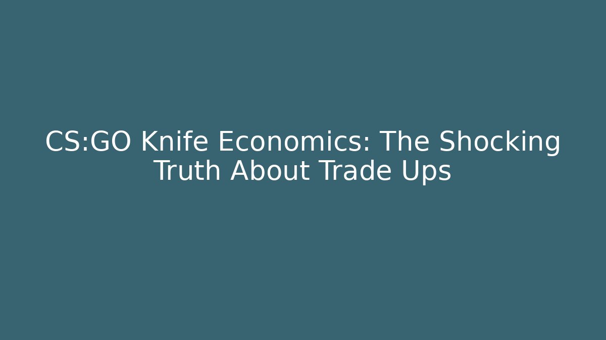 CS:GO Knife Economics: The Shocking Truth About Trade Ups - Critter Realm