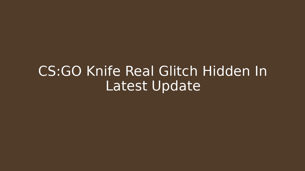 CS:GO Knife Real Glitch Hidden In Latest Update