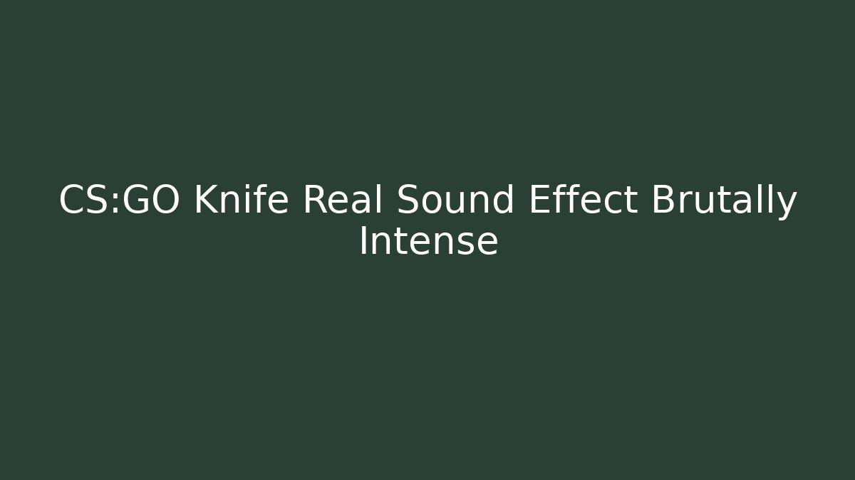 CS:GO Knife Real Sound Effect Brutally Intense