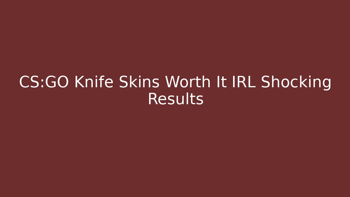 CS:GO Knife Skins Worth It IRL Shocking Results - Critter Realm