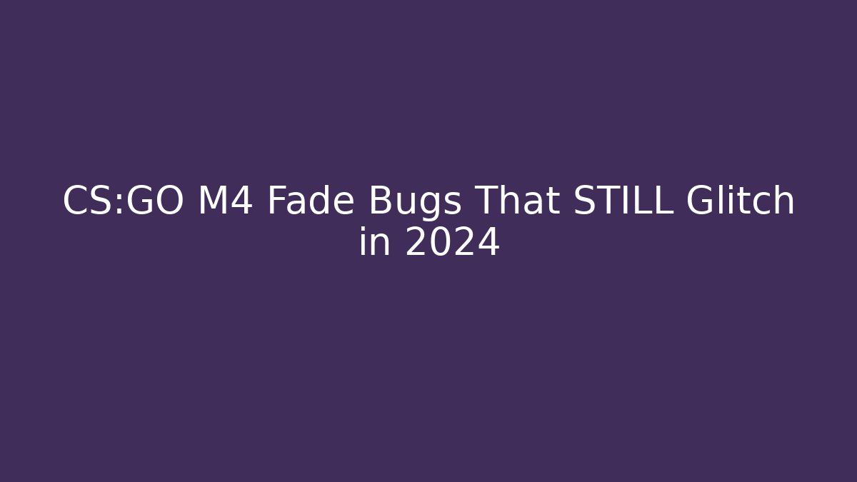 CS:GO M4 Fade Bugs That STILL Glitch in 2024