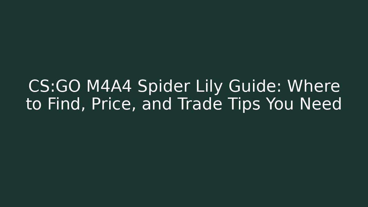 CS:GO M4A4 Spider Lily Guide: Where to Find, Price, and Trade Tips You Need