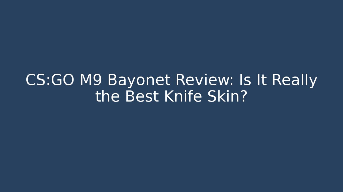 CS:GO M9 Bayonet Review: Is It Really the Best Knife Skin?