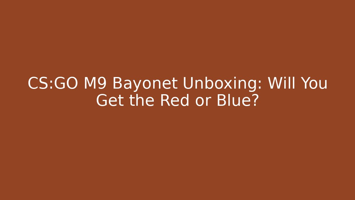 CS:GO M9 Bayonet Unboxing: Will You Get the Red or Blue?
