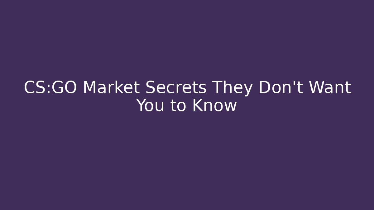 CS:GO Market Secrets They Don't Want You to Know