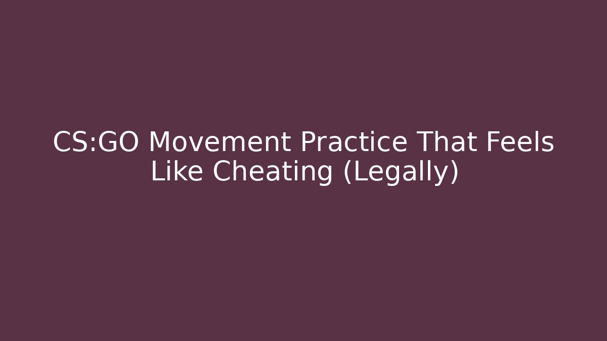 CS:GO Movement Practice That Feels Like Cheating (Legally)