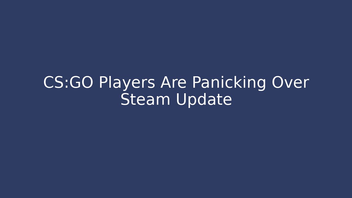 CS:GO Players Are Panicking Over Steam Update