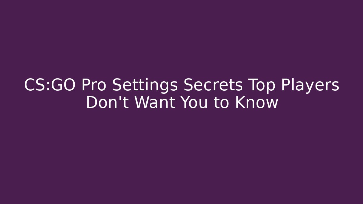 CS:GO Pro Settings Secrets Top Players Don't Want You to Know