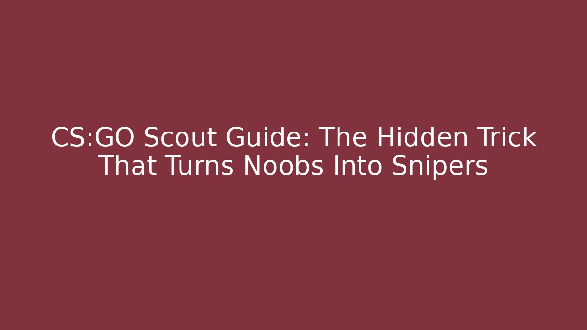 CS:GO Scout Guide: The Hidden Trick That Turns Noobs Into Snipers