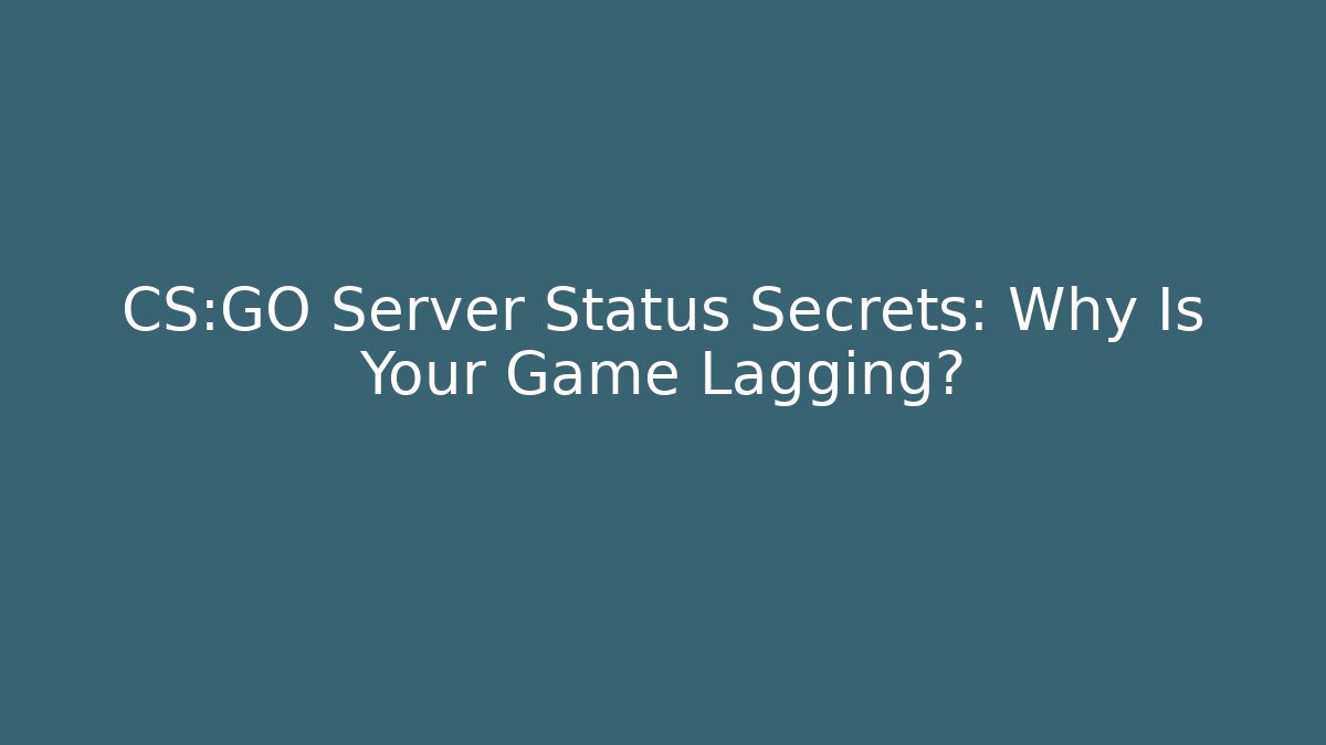 CS:GO Server Status Secrets: Why Is Your Game Lagging? - Critter Realm