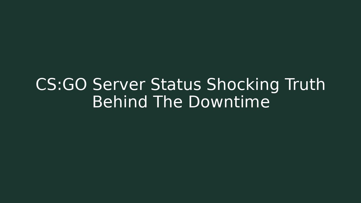 CS:GO Server Status Shocking Truth Behind The Downtime - Critter Realm