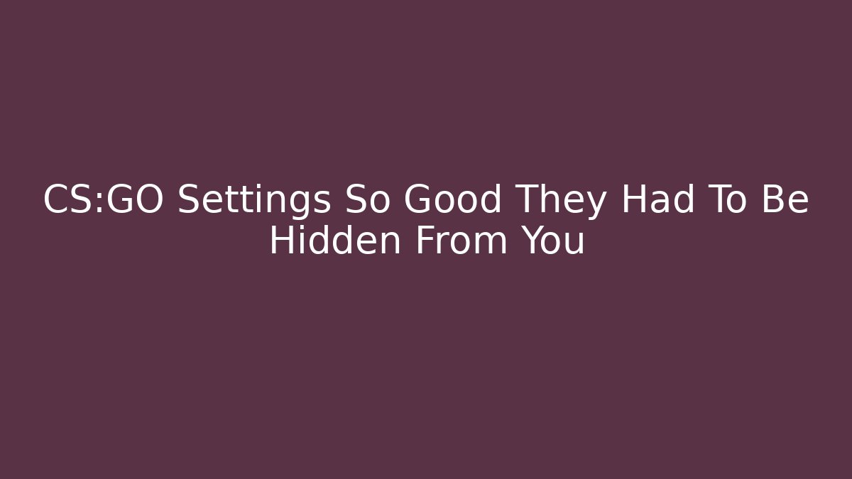 CS:GO Settings So Good They Had To Be Hidden From You