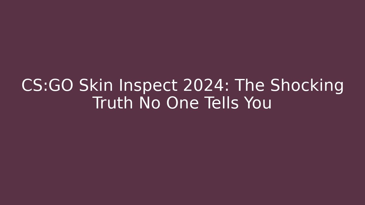CS:GO Skin Inspect 2024: The Shocking Truth No One Tells You