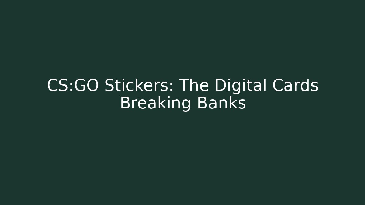 CS:GO Stickers: The Digital Cards Breaking Banks