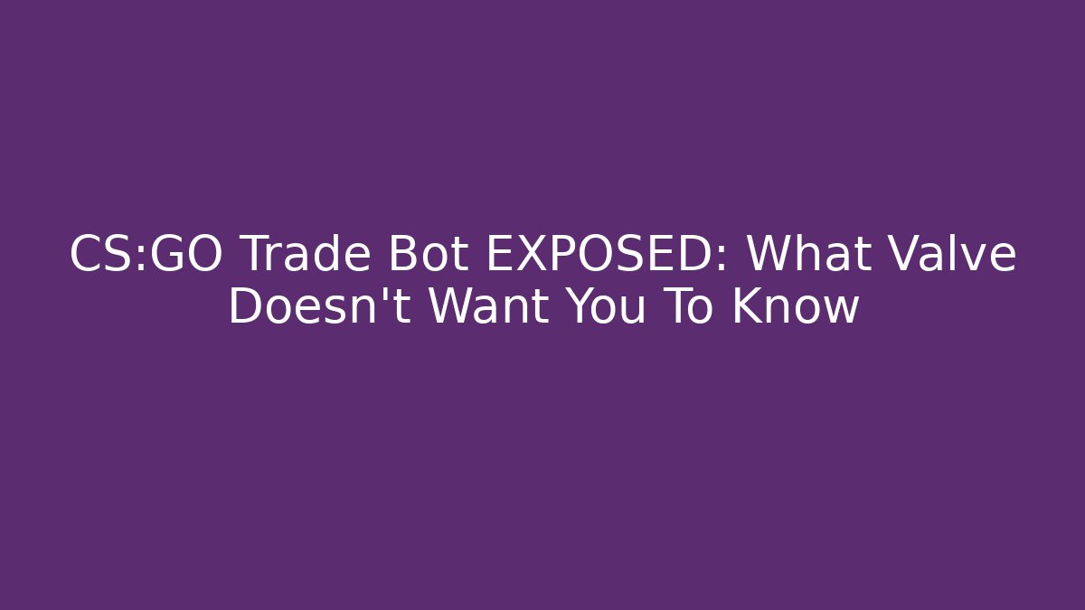 CS:GO Trade Bot EXPOSED: What Valve Doesn't Want You To Know